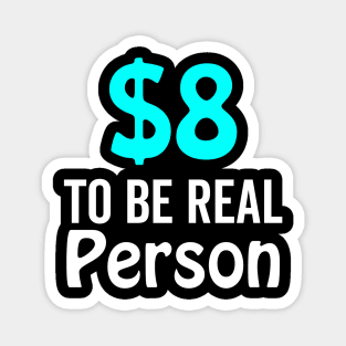 8 Dollar To Be Real Person Funny Twitter Meme Magnet