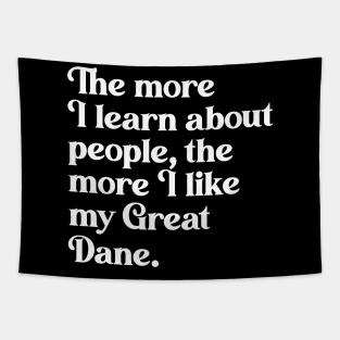 The More I Learn About People, the More I Like My Great Dane Tapestry