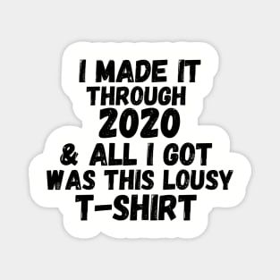 I Made It Through 2020 & All I Got Was This Lousy T-Shirt Magnet