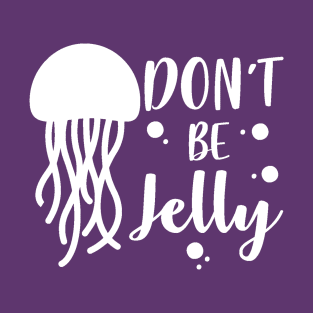 Don't be Jelly T-Shirt