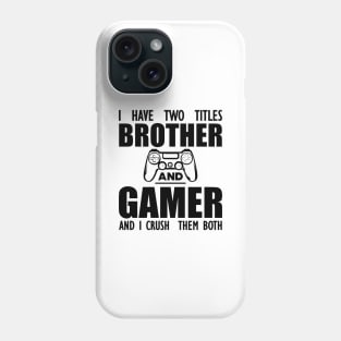 Gamer Brother - I have two  titles brother and gamer and  I crush them both Phone Case