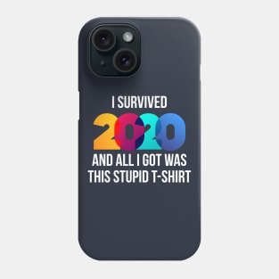 I Survived 2020 And All I Got Was This Stupid T-Shirt Phone Case