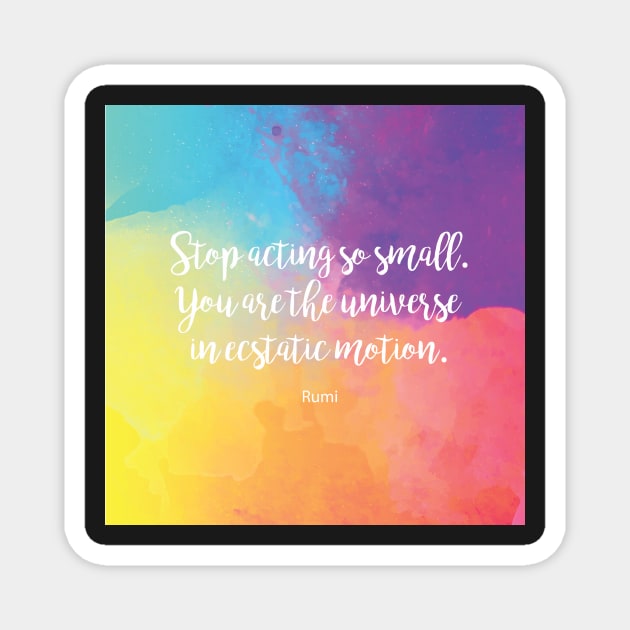 Stop acting so small. You are the universe in ecstatic motion. by Rumi Magnet by StudioCitrine