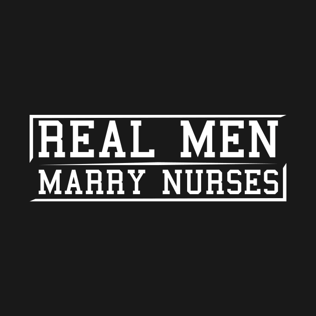 Real men Marry Nurses by Shirtglueck