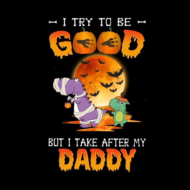 I Try To Be Good But I Take After My Daddy Dinosaur Halloween T-Shirt by Kelley Clothing