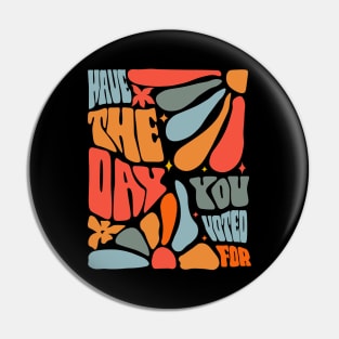 Have The Day You Voted For - Subtle Anti Trump Pin