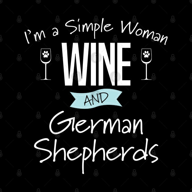 German Shepherd - Im A Simple Woman Wine And German Shepherds by Kudostees