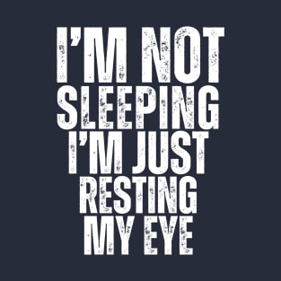 I'm not sleeping, I'm just resting my eyes T-Shirt