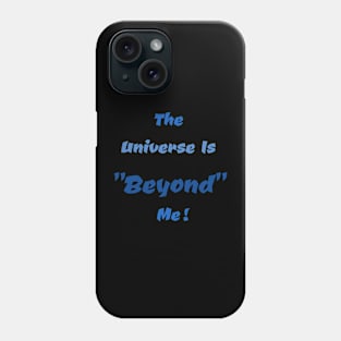 The Universe Is Beyond Me Text Phone Case