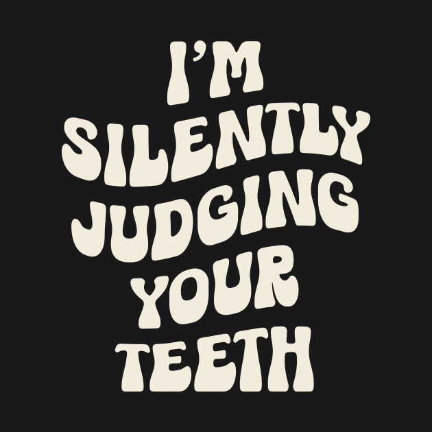 I'm Silently Judging Your Teeth: Funny Dentist by valiantbrotha