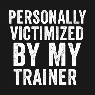 Personally Victimized By My Trainer Women Men T-Shirt