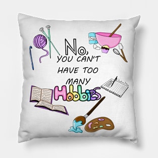 No, You Can't Have Too Many Hobbies Pillow