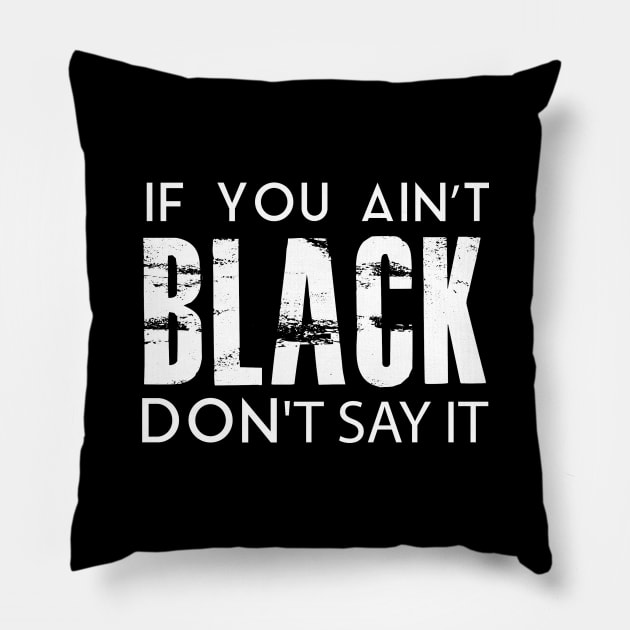 IF YOU AIN'T BLACK DON'T SAY IT Pillow by younes.zahrane