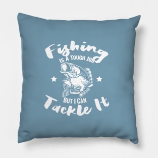 Fishing is a tough job but i can tackle it, fishing gift Pillow