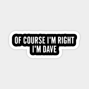 Of course i'm right i'm dave Magnet