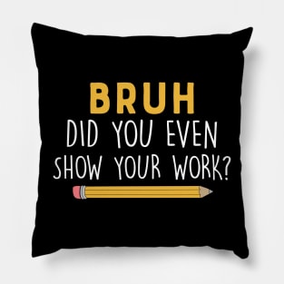 Math Teacher Funny Did you even show your work Pillow