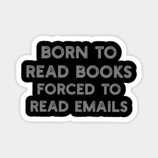 Born To Read Books Forced To Read Emails - Funny Book Lover Reading Humor Bibliophile Nerd Magnet