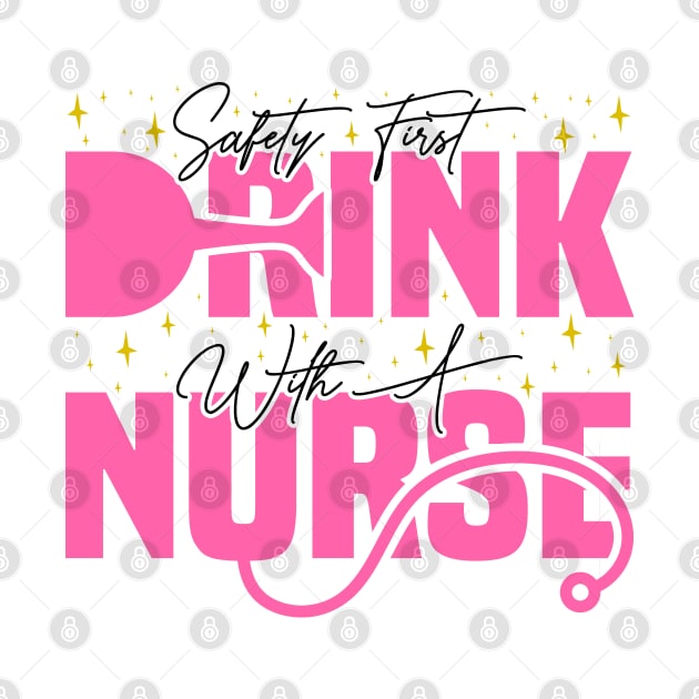 Safety First Drink With A Nurse, Cute Nursing by BenTee