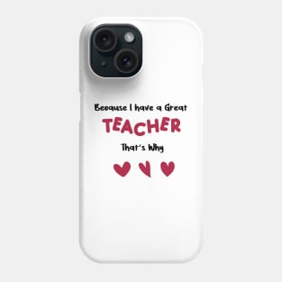 because i have a great teacher that's why for valentine's day  teachers gifts Phone Case