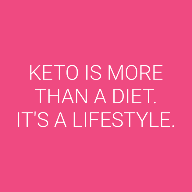 Keto is More Than a Diet. Ketosis Lifestyle - Ketogenic by Ketogenic Merch