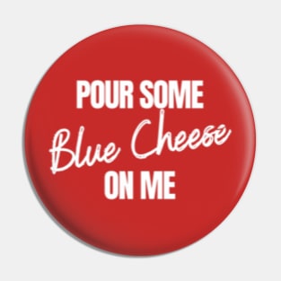 Pour some blue cheese on me Pin