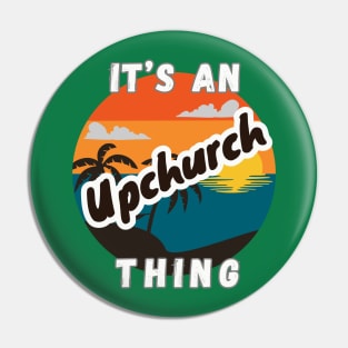 It's An Upchurch Thing Pin