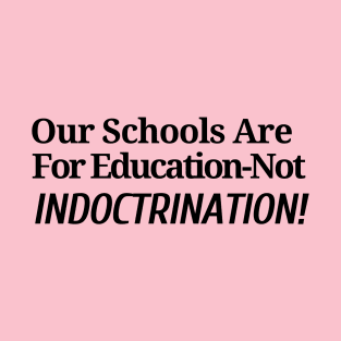 Our School are for Education - Not Indoctrination T-Shirt