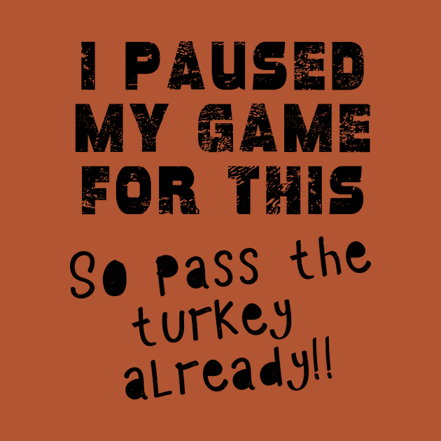 I PAUSED MY GAME Pass the TURKEY Gaming Humor THANKSGIVING by Scarebaby