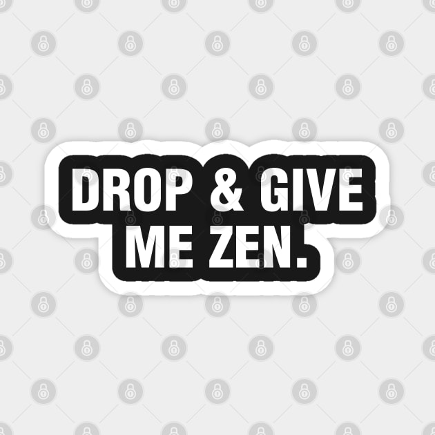 Drop & Give Me Zen Magnet by CityNoir