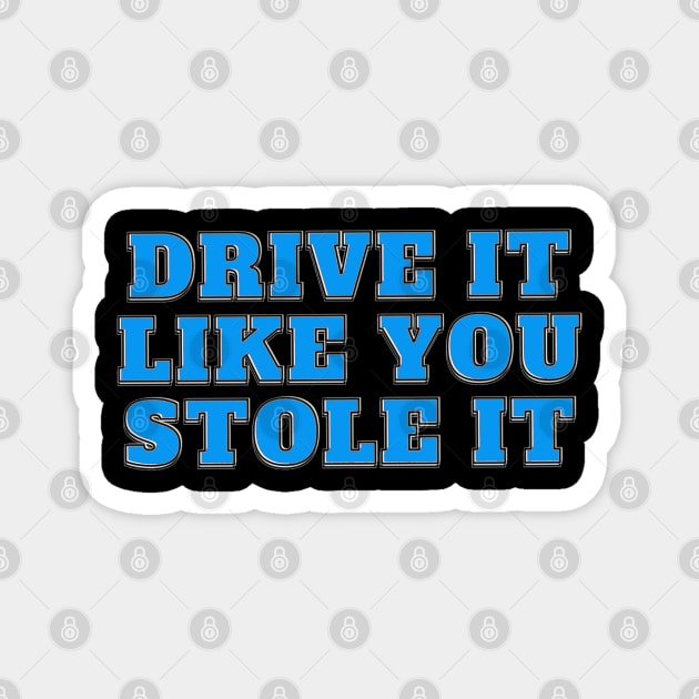 Drive It Like You Stole It - Blue Text Magnet by Tenpmcreations