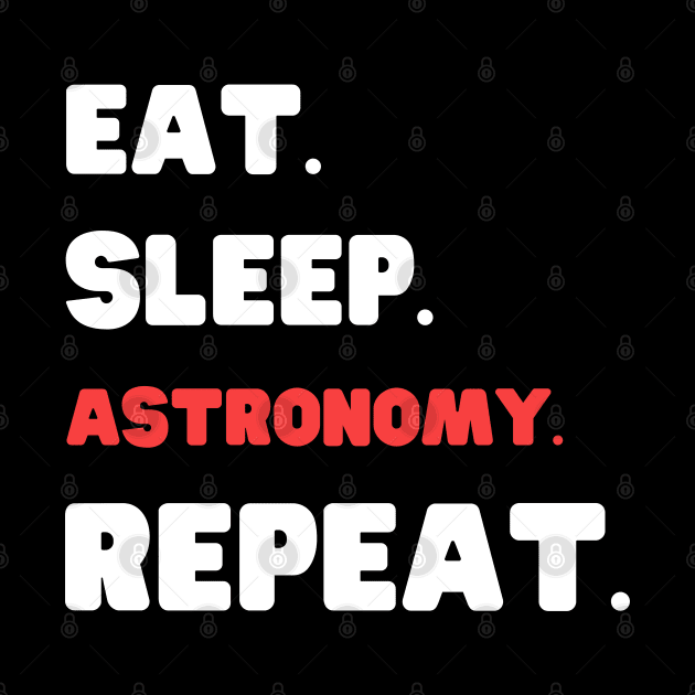 Eat Sleep Astronomy Repeat by HobbyAndArt