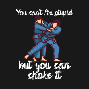 You cant fix stupid but you can choke it T-Shirt