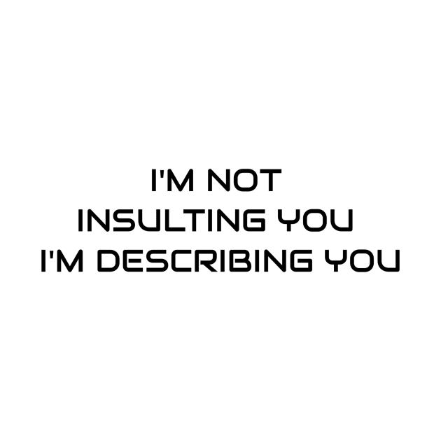 I'm Not Insulting You I'm Describing You by Jitesh Kundra