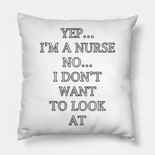 Funny nurse quote saying, Yep…Im A Nurse No…I Dont Want To Look At It Pillow