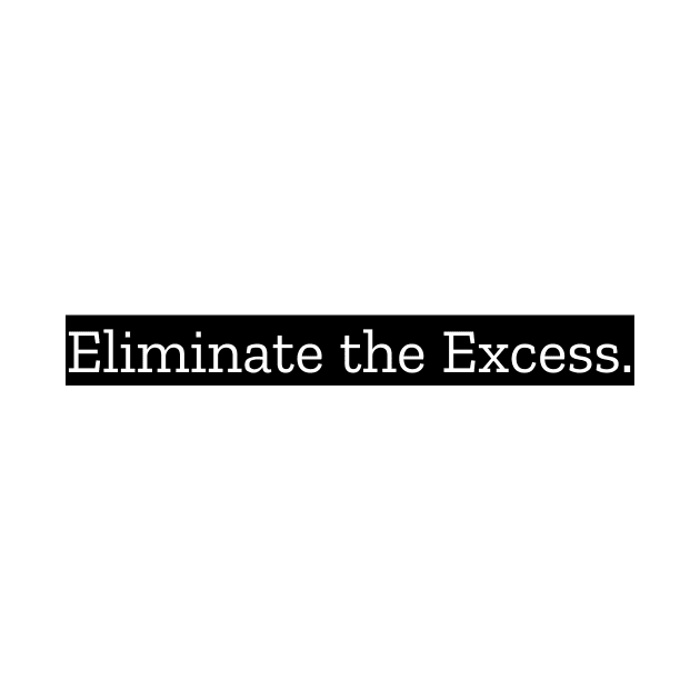 Eliminate The Excess by LukePauloShirts