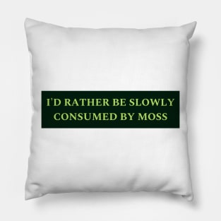 I'd Rather Be Slowly Consumed By Moss Pillow