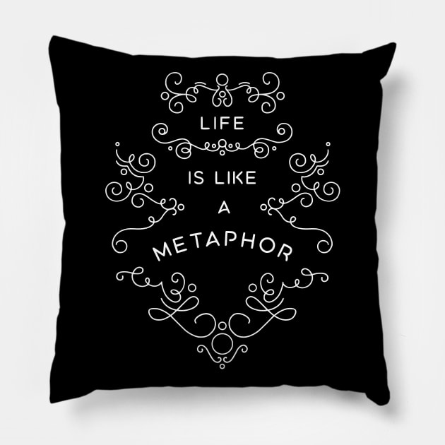 Life is Like a Metaphor Pillow by BumbleBess