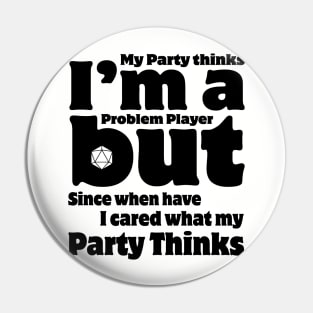 My Party Thinks I'm a Problem Player Pin