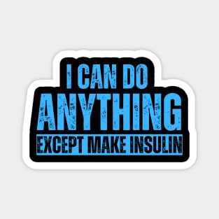 I Can Do Anything Except Make Insulin Magnet