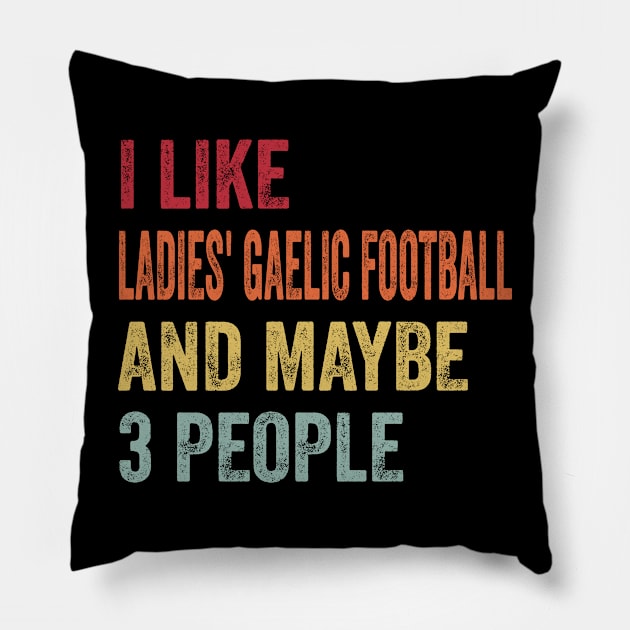 I Like Ladies' Gaelic Football & Maybe 3 People Ladies' Gaelic Football Lovers Gift Pillow by ChadPill