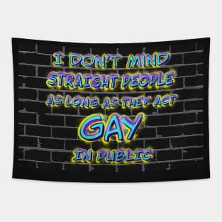 I Don’t Mind Straight People As Long As They Act Gay In Public Tapestry