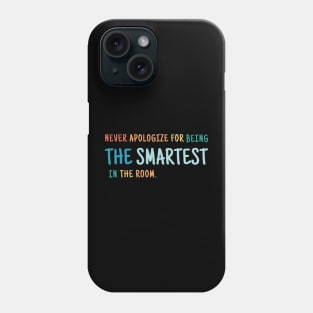 Never Apologize For Being The Smartest Person in the Room Phone Case