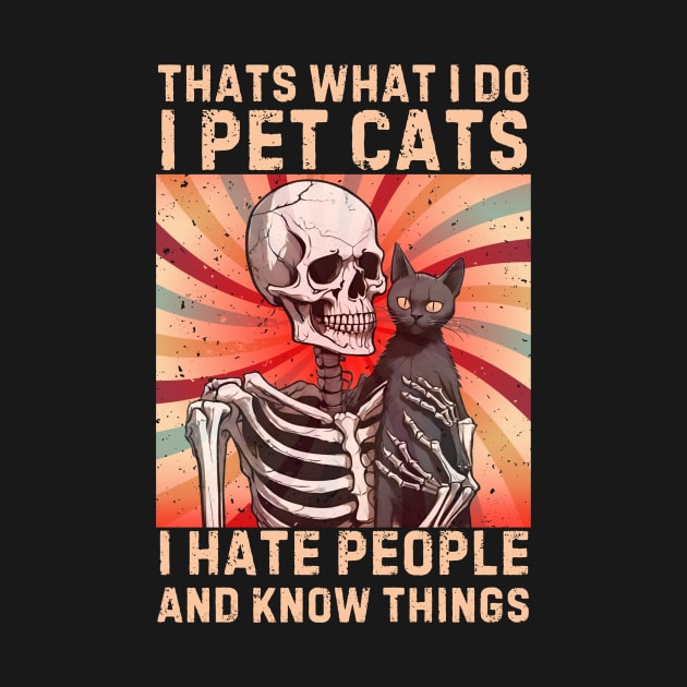 Thats What I Do I Pet Cats I Hate People And Know Things by Pikalaolamotor