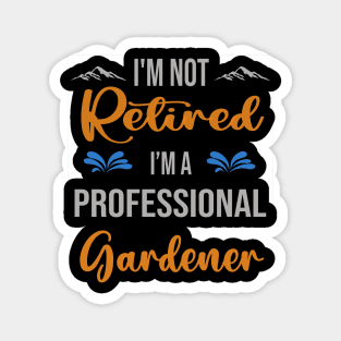 I'm  Not Retired, I'm A Professional Gardener Outdoor Sports Activity Lover Grandma Grandpa Dad Mom Retirement Gift Magnet