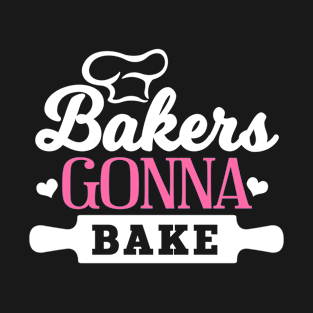 Bakers gonna bake T-Shirt