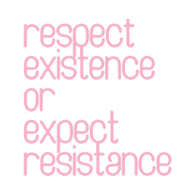 Respect Existence or Expect Resistance by nerdlkr