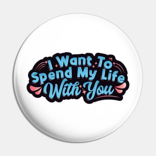 I Want To Spend My Life With You Typography Pin