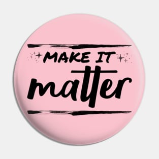 Make it matter Pin