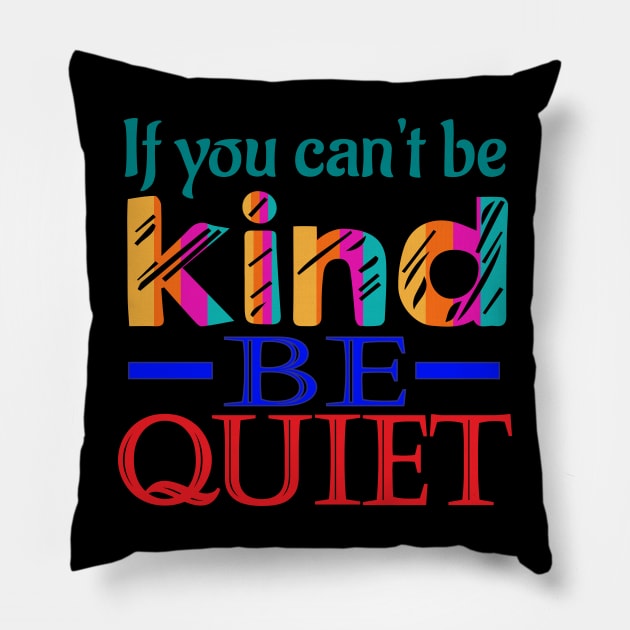 If you can't be kind, be quiet. Inspirational - Kindness Pillow by Shirty.Shirto