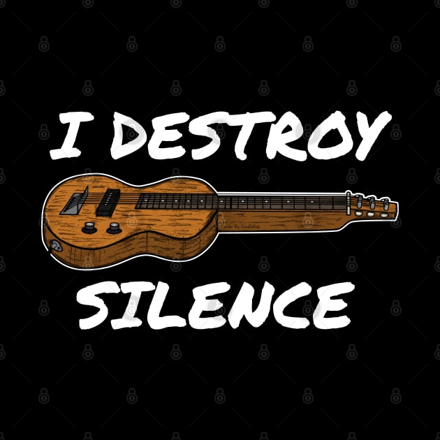 I Destroy Silence Lap Steel Guitar Slide Guitarist by doodlerob